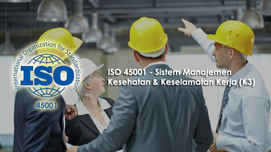 Jasa Konsultan ISO 45001 – Manajemen kesehatan dan keselamatan kerja (K3)